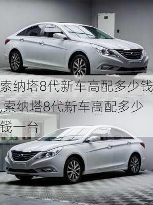 索纳塔8代新车高配多少钱,索纳塔8代新车高配多少钱一台