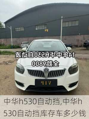 中华h530自动挡,中华h530自动挡库存车多少钱