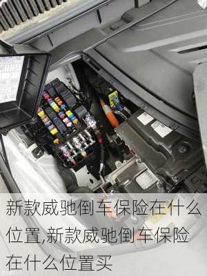 新款威驰倒车保险在什么位置,新款威驰倒车保险在什么位置买