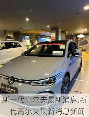 新一代高尔夫最新消息,新一代高尔夫最新消息新闻