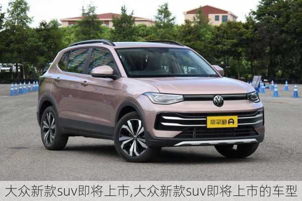 大众新款suv即将上市,大众新款suv即将上市的车型