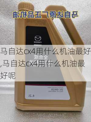 马自达cx4用什么机油最好,马自达cx4用什么机油最好呢