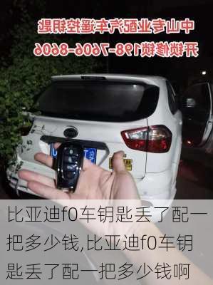 比亚迪f0车钥匙丢了配一把多少钱,比亚迪f0车钥匙丢了配一把多少钱啊