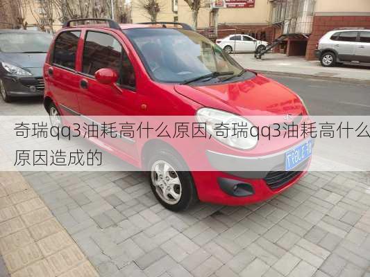奇瑞qq3油耗高什么原因,奇瑞qq3油耗高什么原因造成的