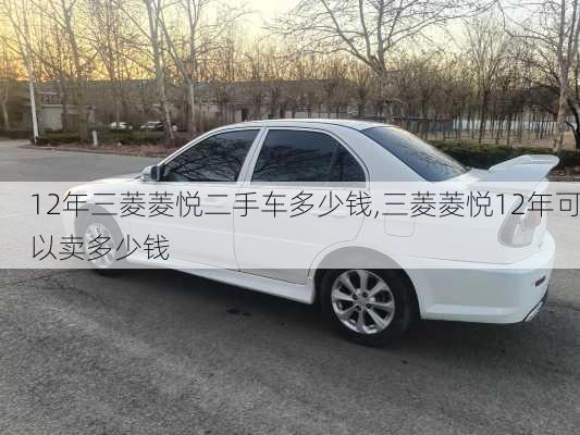 12年三菱菱悦二手车多少钱,三菱菱悦12年可以卖多少钱