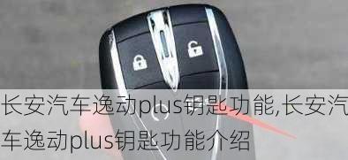 长安汽车逸动plus钥匙功能,长安汽车逸动plus钥匙功能介绍