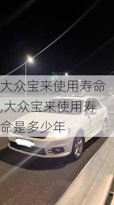 大众宝来使用寿命,大众宝来使用寿命是多少年