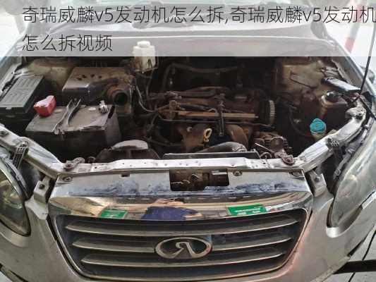 奇瑞威麟v5发动机怎么拆,奇瑞威麟v5发动机怎么拆视频