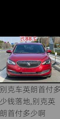 别克车英朗首付多少钱落地,别克英朗首付多少啊