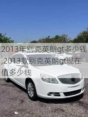 2013年别克英朗gt多少钱,2013款别克英朗gt现在值多少钱