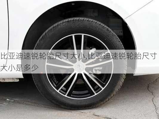 比亚迪速锐轮胎尺寸大小,比亚迪速锐轮胎尺寸大小是多少