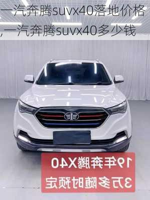 一汽奔腾suvx40落地价格,一汽奔腾suvx40多少钱