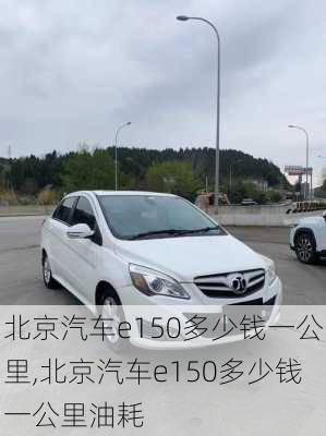 北京汽车e150多少钱一公里,北京汽车e150多少钱一公里油耗
