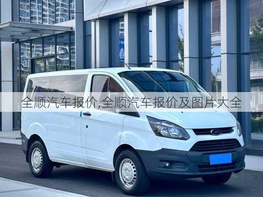 全顺汽车报价,全顺汽车报价及图片大全