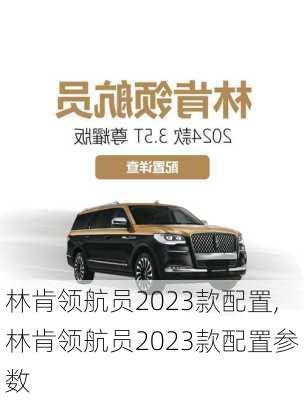 林肯领航员2023款配置,林肯领航员2023款配置参数
