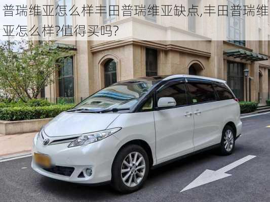 普瑞维亚怎么样丰田普瑞维亚缺点,丰田普瑞维亚怎么样?值得买吗?
