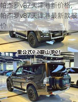 帕杰罗v87天津港新价格,帕杰罗v87天津港最新款报价