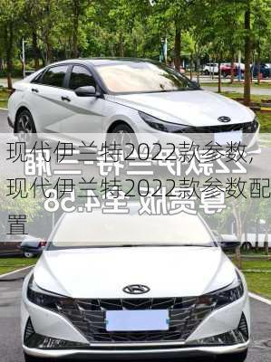 现代伊兰特2022款参数,现代伊兰特2022款参数配置