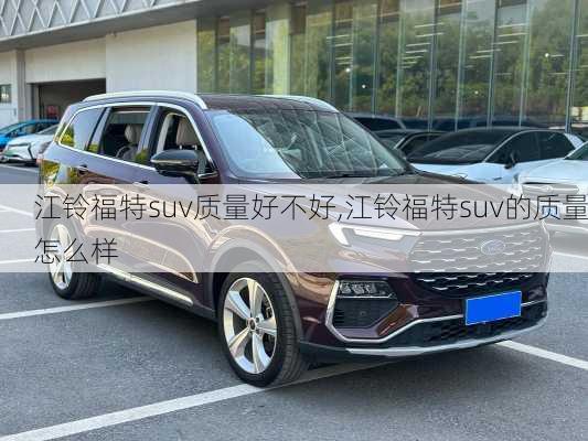 江铃福特suv质量好不好,江铃福特suv的质量怎么样