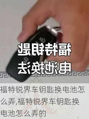 福特锐界车钥匙换电池怎么弄,福特锐界车钥匙换电池怎么弄的