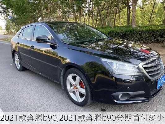 2021款奔腾b90,2021款奔腾b90分期首付多少