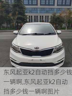 东风起亚k2自动挡多少钱一辆啊,东风起亚k2自动挡多少钱一辆啊图片