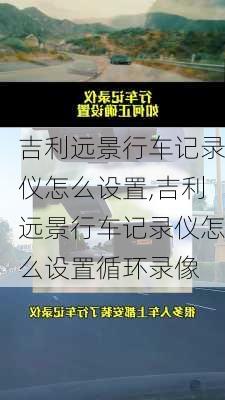 吉利远景行车记录仪怎么设置,吉利远景行车记录仪怎么设置循环录像