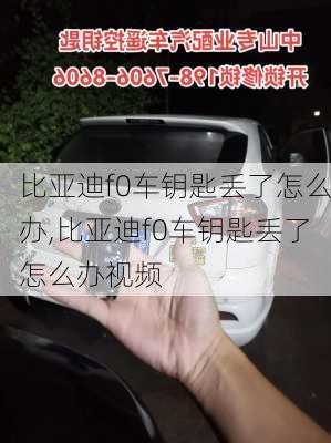 比亚迪f0车钥匙丢了怎么办,比亚迪f0车钥匙丢了怎么办视频