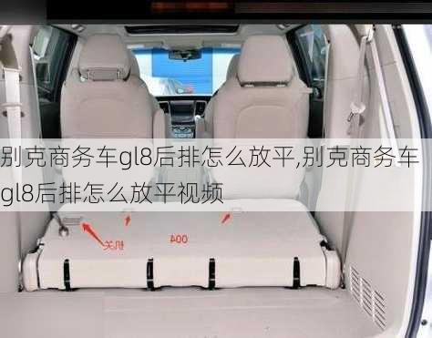 别克商务车gl8后排怎么放平,别克商务车gl8后排怎么放平视频