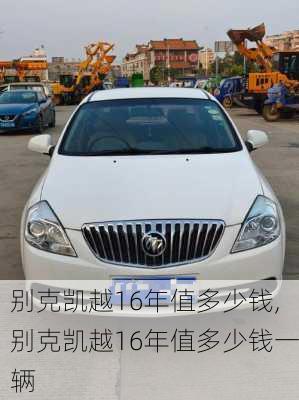 别克凯越16年值多少钱,别克凯越16年值多少钱一辆