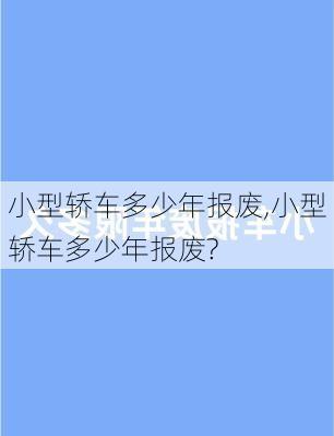 小型轿车多少年报废,小型轿车多少年报废?
