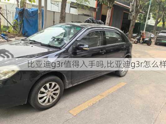 比亚迪g3r值得入手吗,比亚迪g3r怎么样