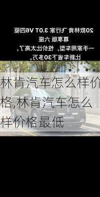 林肯汽车怎么样价格,林肯汽车怎么样价格最低