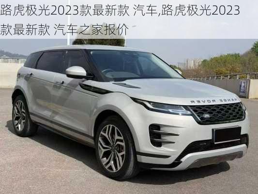 路虎极光2023款最新款 汽车,路虎极光2023款最新款 汽车之家报价