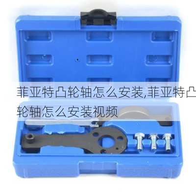 菲亚特凸轮轴怎么安装,菲亚特凸轮轴怎么安装视频