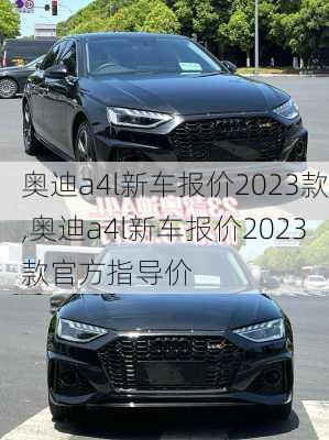 奥迪a4l新车报价2023款,奥迪a4l新车报价2023款官方指导价