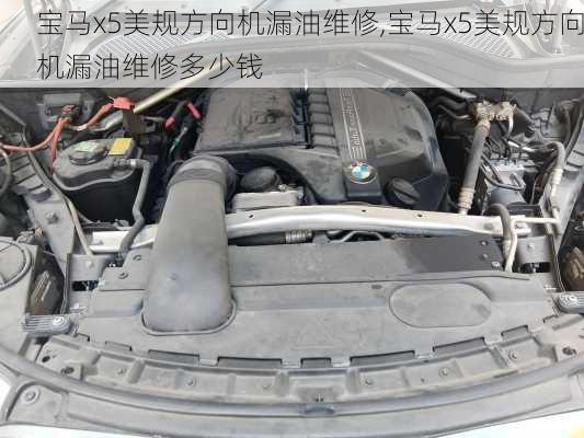 宝马x5美规方向机漏油维修,宝马x5美规方向机漏油维修多少钱