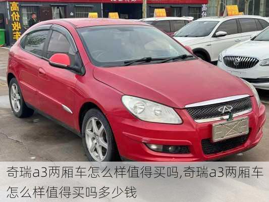 奇瑞a3两厢车怎么样值得买吗,奇瑞a3两厢车怎么样值得买吗多少钱
