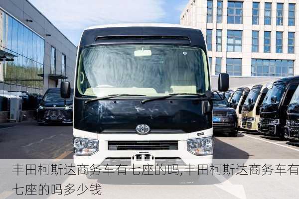丰田柯斯达商务车有七座的吗,丰田柯斯达商务车有七座的吗多少钱