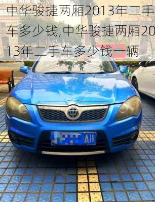 中华骏捷两厢2013年二手车多少钱,中华骏捷两厢2013年二手车多少钱一辆