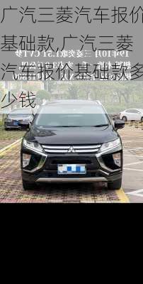 广汽三菱汽车报价基础款,广汽三菱汽车报价基础款多少钱