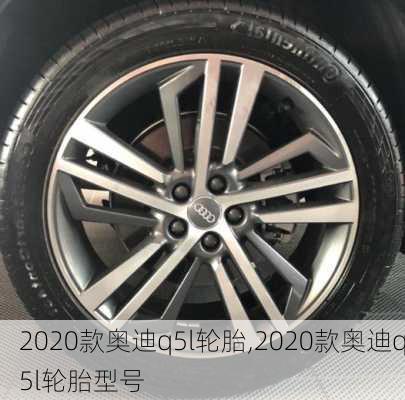 2020款奥迪q5l轮胎,2020款奥迪q5l轮胎型号