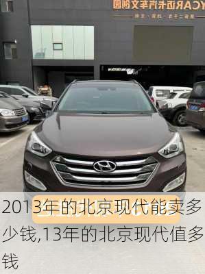 2013年的北京现代能卖多少钱,13年的北京现代值多钱