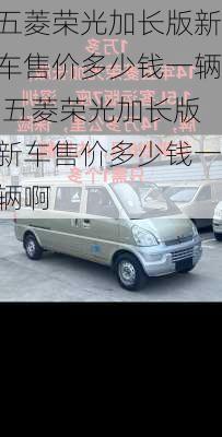 五菱荣光加长版新车售价多少钱一辆,五菱荣光加长版新车售价多少钱一辆啊