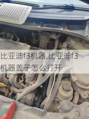 比亚迪f3机器,比亚迪f3机器盖子怎么打开
