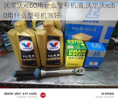 沃尔沃xc60用什么型号机油,沃尔沃xc60用什么型号机油好