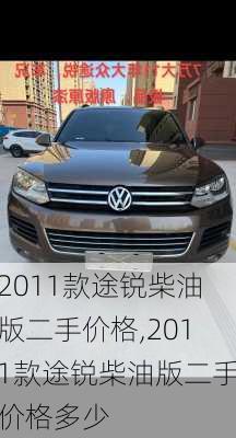 2011款途锐柴油版二手价格,2011款途锐柴油版二手价格多少