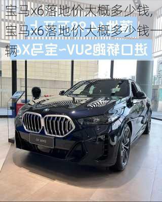 宝马x6落地价大概多少钱,宝马x6落地价大概多少钱一辆