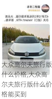 大众高尔夫旅行版什么价格,大众高尔夫旅行版什么价格能买到