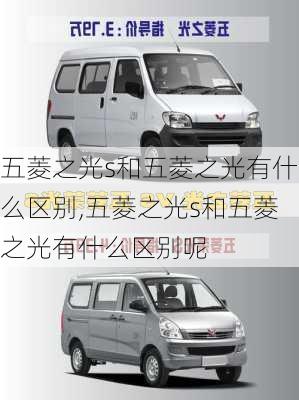 五菱之光s和五菱之光有什么区别,五菱之光s和五菱之光有什么区别呢